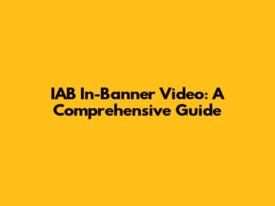 IAB In-Banner Video: A Comprehensive Guide