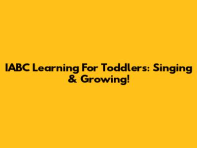 IABC Learning For Toddlers: Singing & Growing!