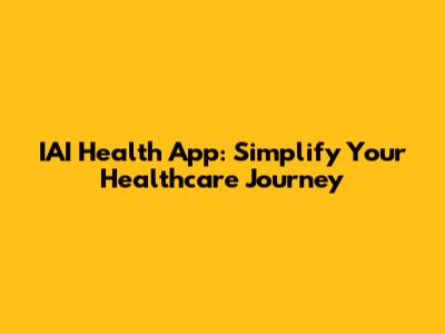 IAI Health App: Simplify Your Healthcare Journey