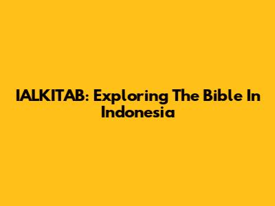 IALKITAB: Exploring The Bible In Indonesia
