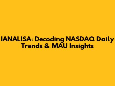 IANALISA: Decoding NASDAQ Daily Trends & MAU Insights
