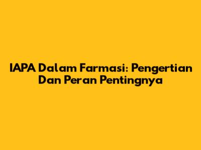 IAPA Dalam Farmasi: Pengertian Dan Peran Pentingnya