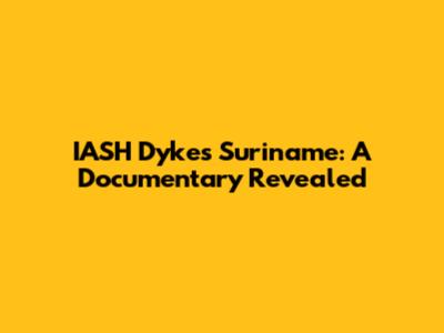 IASH Dykes Suriname: A Documentary Revealed