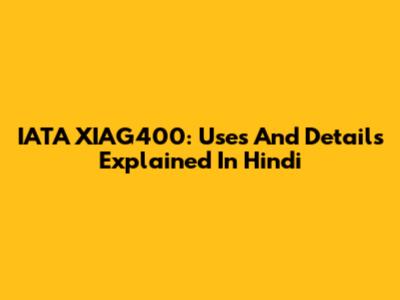 IATA XIAG400: Uses And Details Explained In Hindi