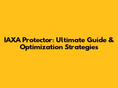 IAXA Protector: Ultimate Guide & Optimization Strategies