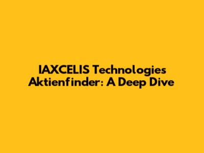 IAXCELIS Technologies Aktienfinder: A Deep Dive