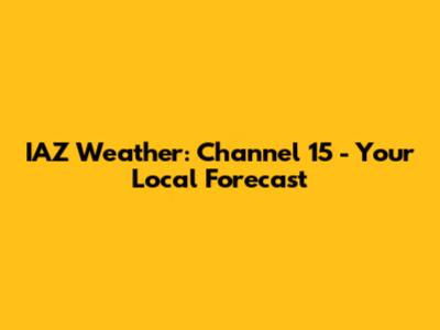 IAZ Weather: Channel 15 - Your Local Forecast