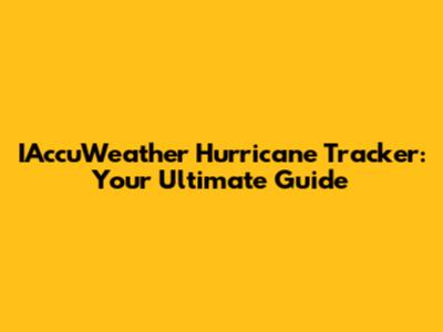 IAccuWeather Hurricane Tracker: Your Ultimate Guide