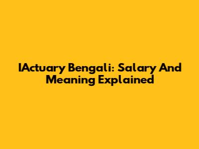 IActuary Bengali: Salary And Meaning Explained
