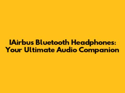 IAirbus Bluetooth Headphones: Your Ultimate Audio Companion