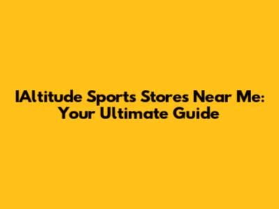 IAltitude Sports Stores Near Me: Your Ultimate Guide