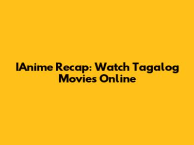 IAnime Recap: Watch Tagalog Movies Online