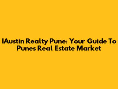 IAustin Realty Pune: Your Guide To Pune's Real Estate Market