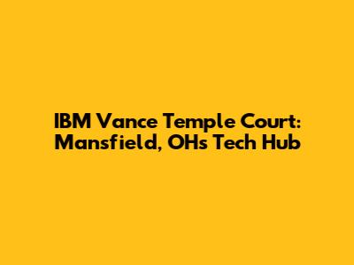 IBM Vance Temple Court: Mansfield, OH's Tech Hub