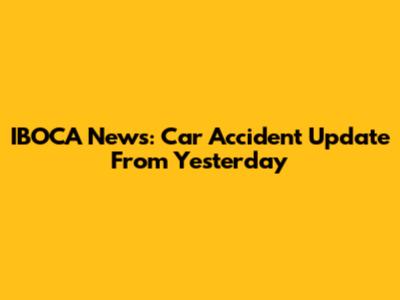 IBOCA News: Car Accident Update From Yesterday