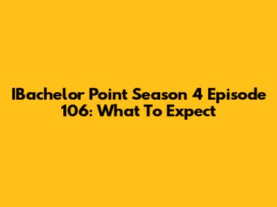 IBachelor Point Season 4 Episode 106: What To Expect