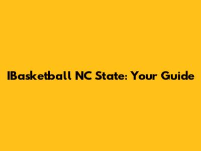 IBasketball NC State: Your Guide