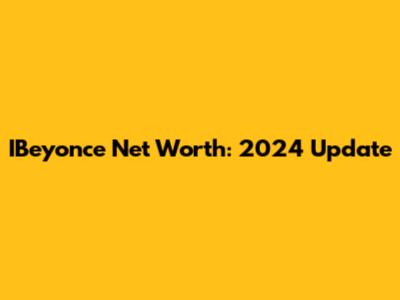 IBeyonce Net Worth: 2024 Update