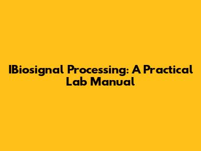 IBiosignal Processing: A Practical Lab Manual