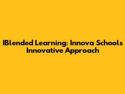 IBlended Learning: Innova Schools' Innovative Approach