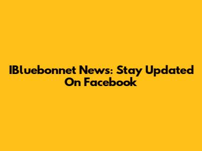 IBluebonnet News: Stay Updated On Facebook