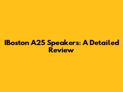 IBoston A25 Speakers: A Detailed Review