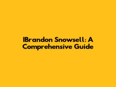 IBrandon Snowsell: A Comprehensive Guide