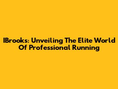IBrooks: Unveiling The Elite World Of Professional Running