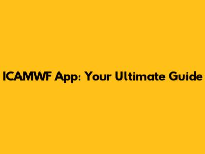 ICAMWF App: Your Ultimate Guide