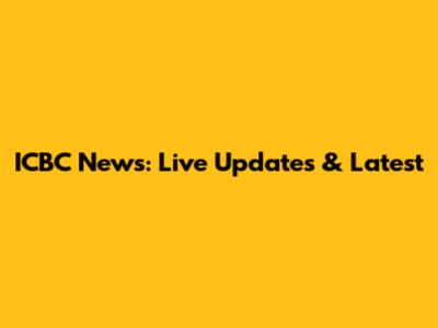 ICBC News: Live Updates & Latest