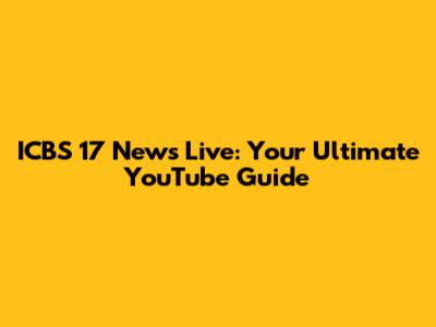 ICBS 17 News Live: Your Ultimate YouTube Guide