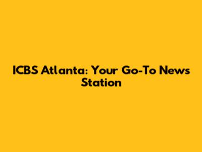 ICBS Atlanta: Your Go-To News Station
