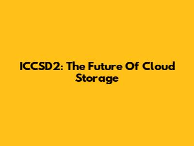ICCSD2: The Future Of Cloud Storage