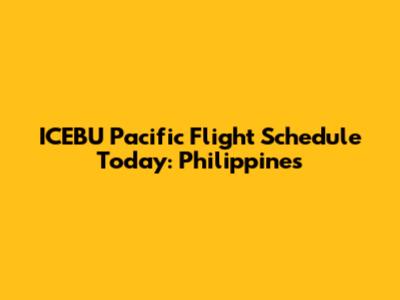 ICEBU Pacific Flight Schedule Today: Philippines