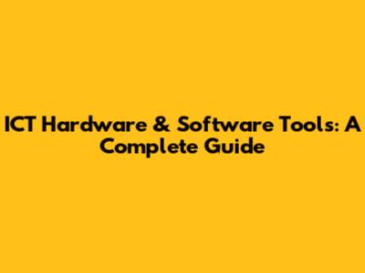 ICT Hardware & Software Tools: A Complete Guide