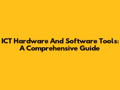 ICT Hardware And Software Tools: A Comprehensive Guide