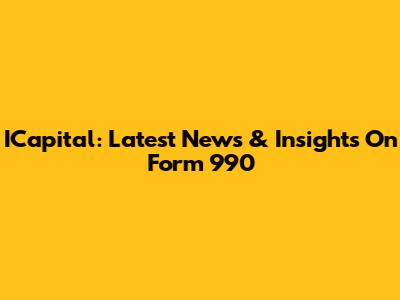 ICapital: Latest News & Insights On Form 990