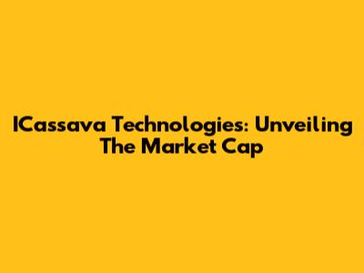 ICassava Technologies: Unveiling The Market Cap