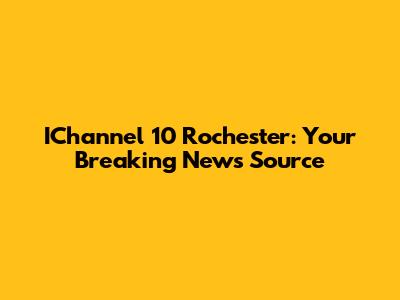 IChannel 10 Rochester: Your Breaking News Source