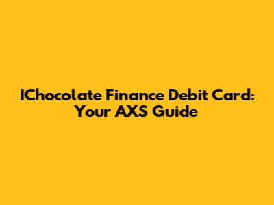 IChocolate Finance Debit Card: Your AXS Guide