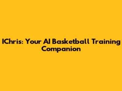 IChris: Your AI Basketball Training Companion