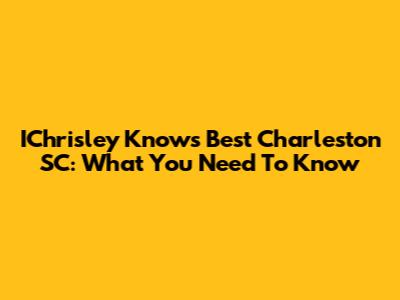 IChrisley Knows Best Charleston SC: What You Need To Know