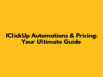 IClickUp Automations & Pricing: Your Ultimate Guide