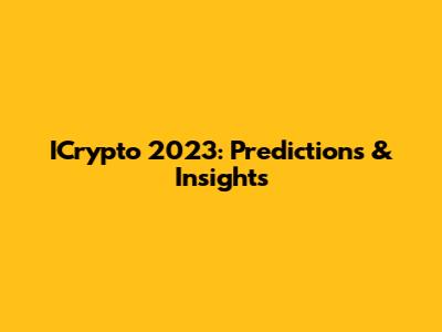 ICrypto 2023: Predictions & Insights