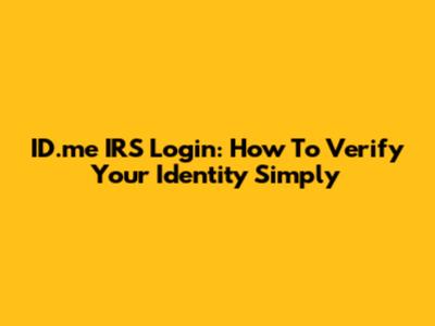 ID.me IRS Login: How To Verify Your Identity Simply