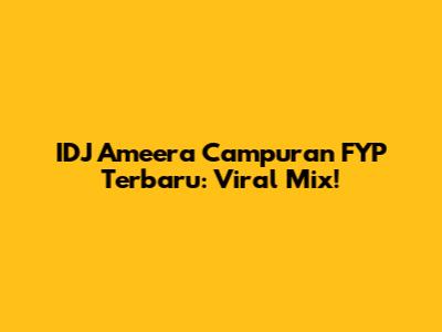 IDJ Ameera Campuran FYP Terbaru: Viral Mix!
