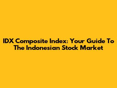 IDX Composite Index: Your Guide To The Indonesian Stock Market