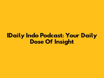 IDaily Indo Podcast: Your Daily Dose Of Insight