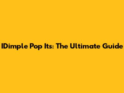 IDimple Pop Its: The Ultimate Guide