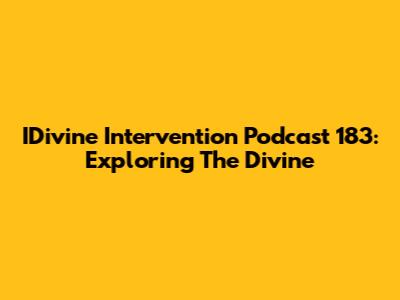 IDivine Intervention Podcast 183: Exploring The Divine